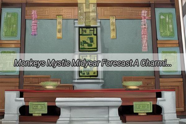 Monkeys Mystic Midyear Forecast A Charming Journey Through 2023s Luck and Challenges